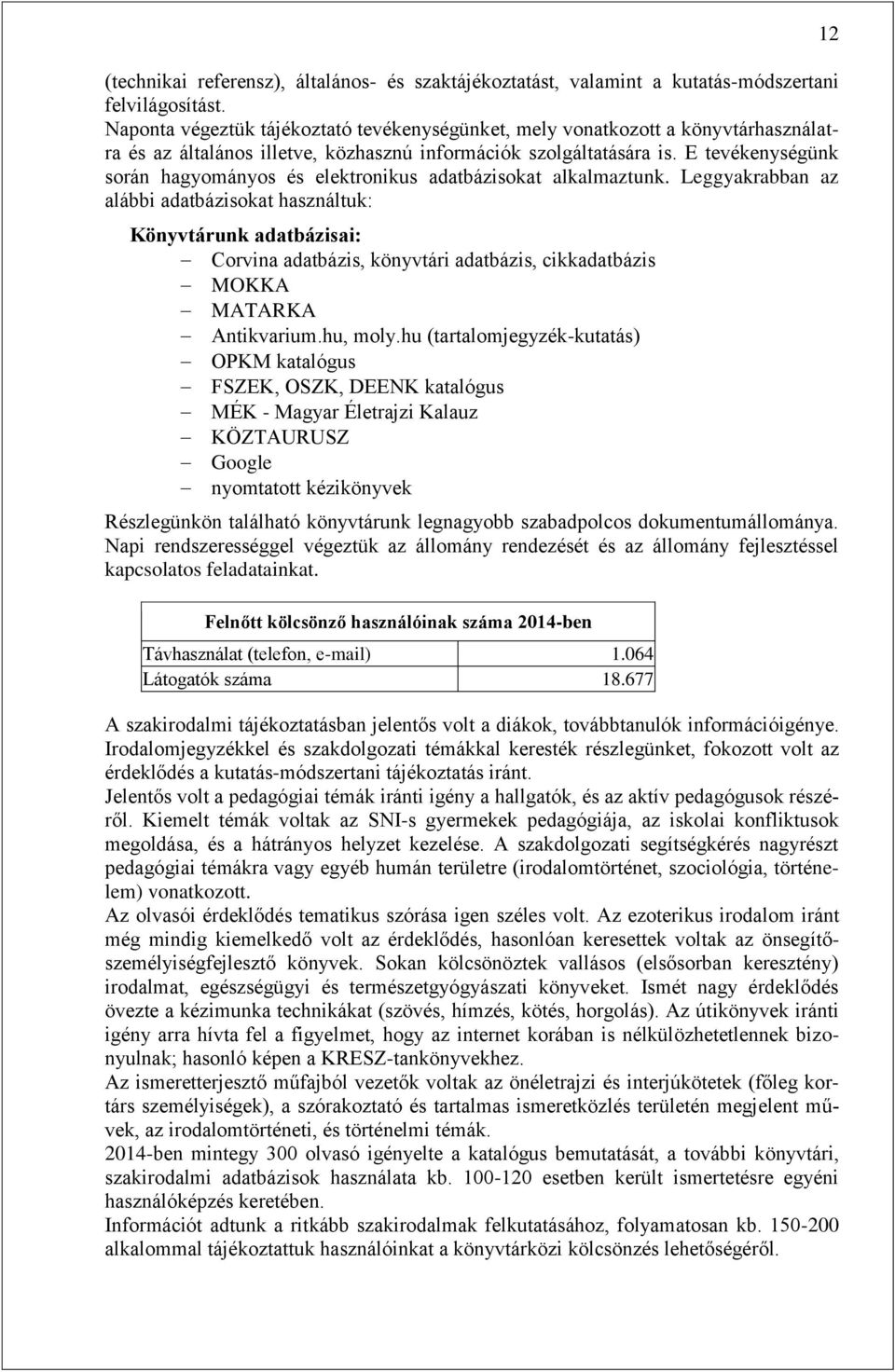 E tevékenységünk során hagyományos és elektronikus adatbázisokat alkalmaztunk.