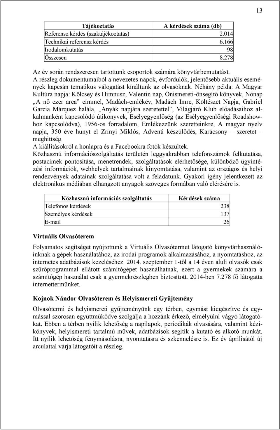 A részleg dokumentumaiból a nevezetes napok, évfordulók, jelentősebb aktuális események kapcsán tematikus válogatást kínáltunk az olvasóknak.