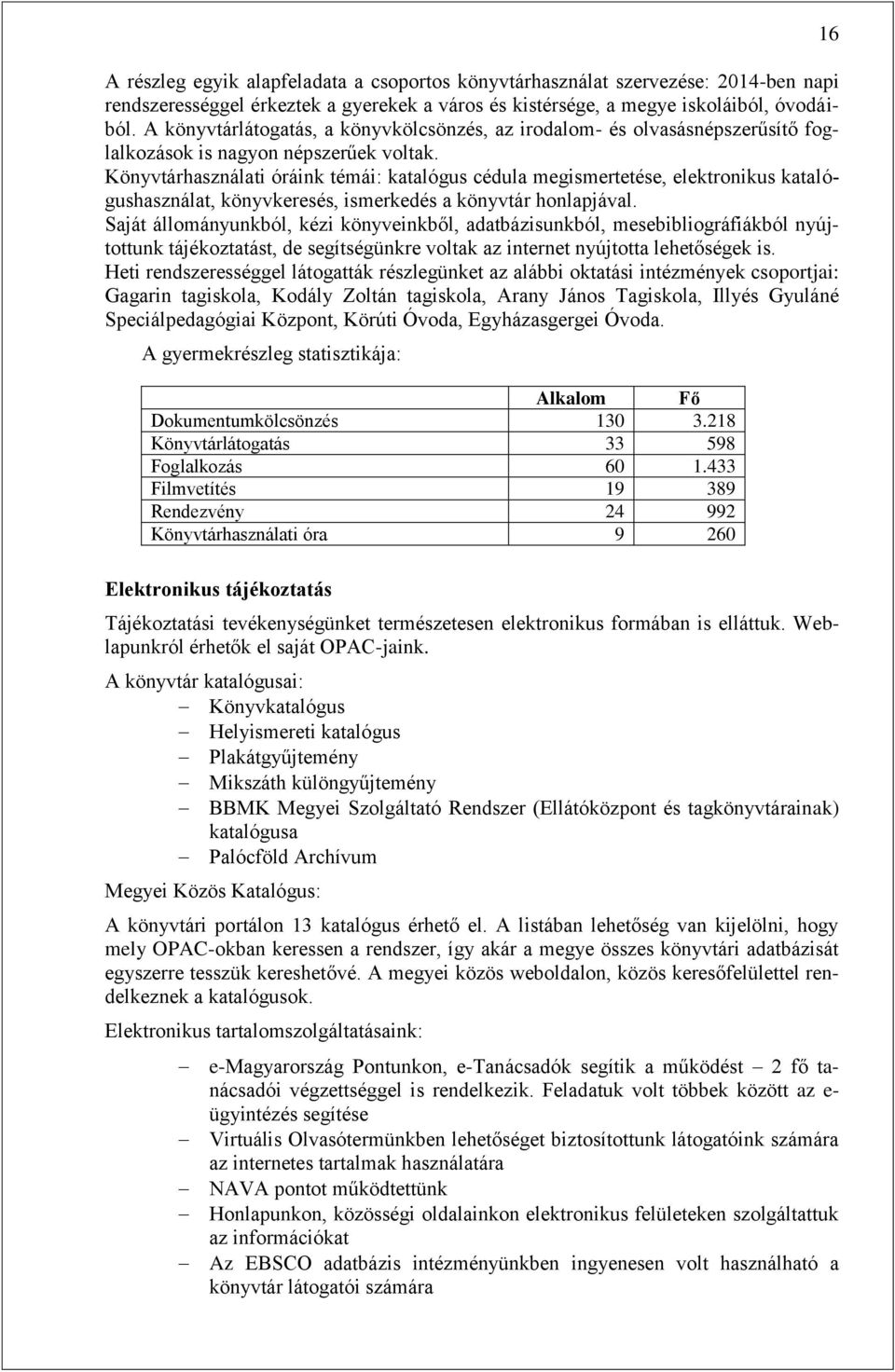 Könyvtárhasználati óráink témái: katalógus cédula megismertetése, elektronikus katalógushasználat, könyvkeresés, ismerkedés a könyvtár honlapjával.