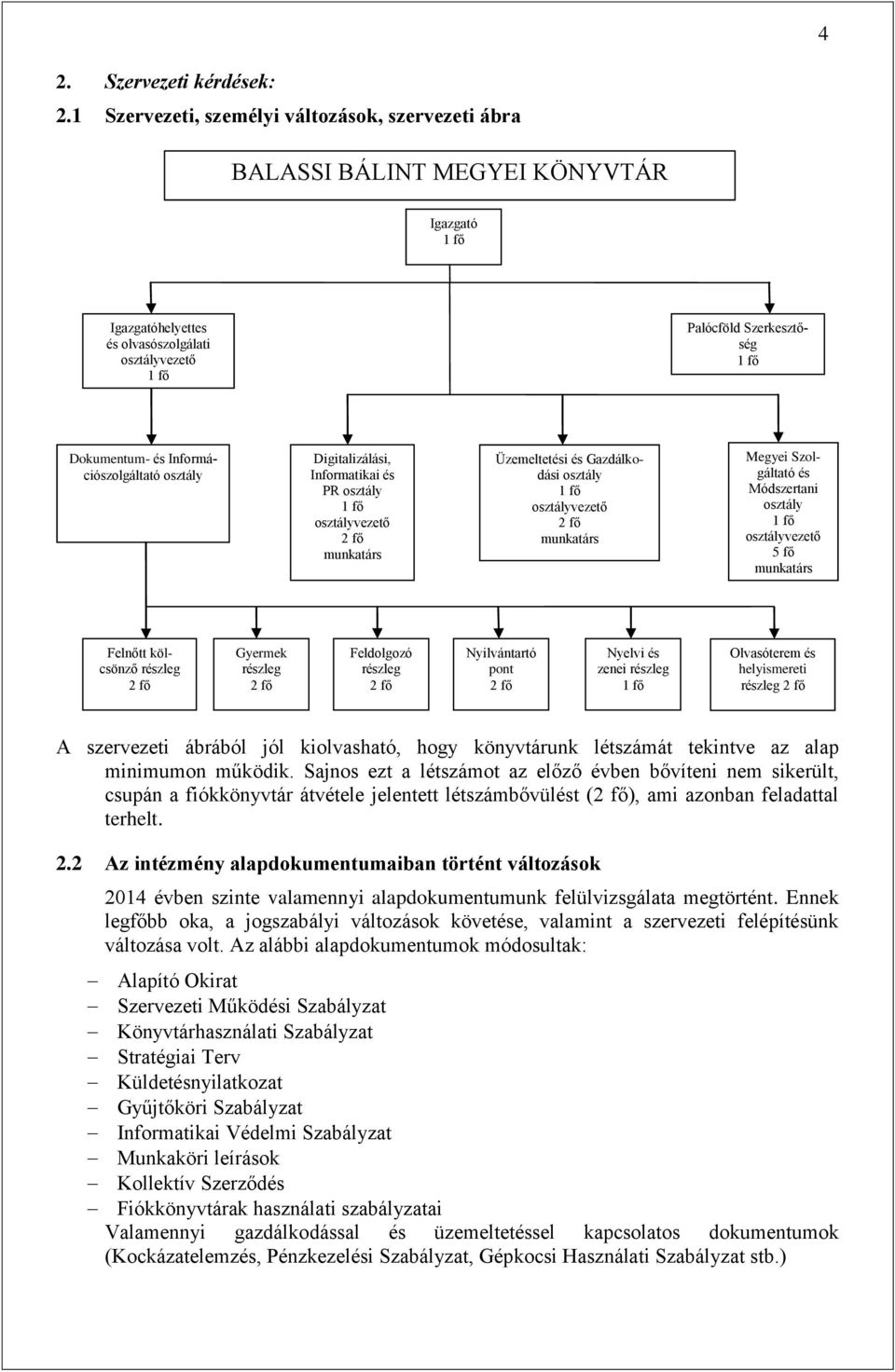 Információszolgáltató osztály Digitalizálási, Informatikai és PR osztály 1 fő osztályvezető 2 fő munkatárs Üzemeltetési és Gazdálkodási osztály 1 fő osztályvezető 2 fő munkatárs Megyei Szolgáltató és