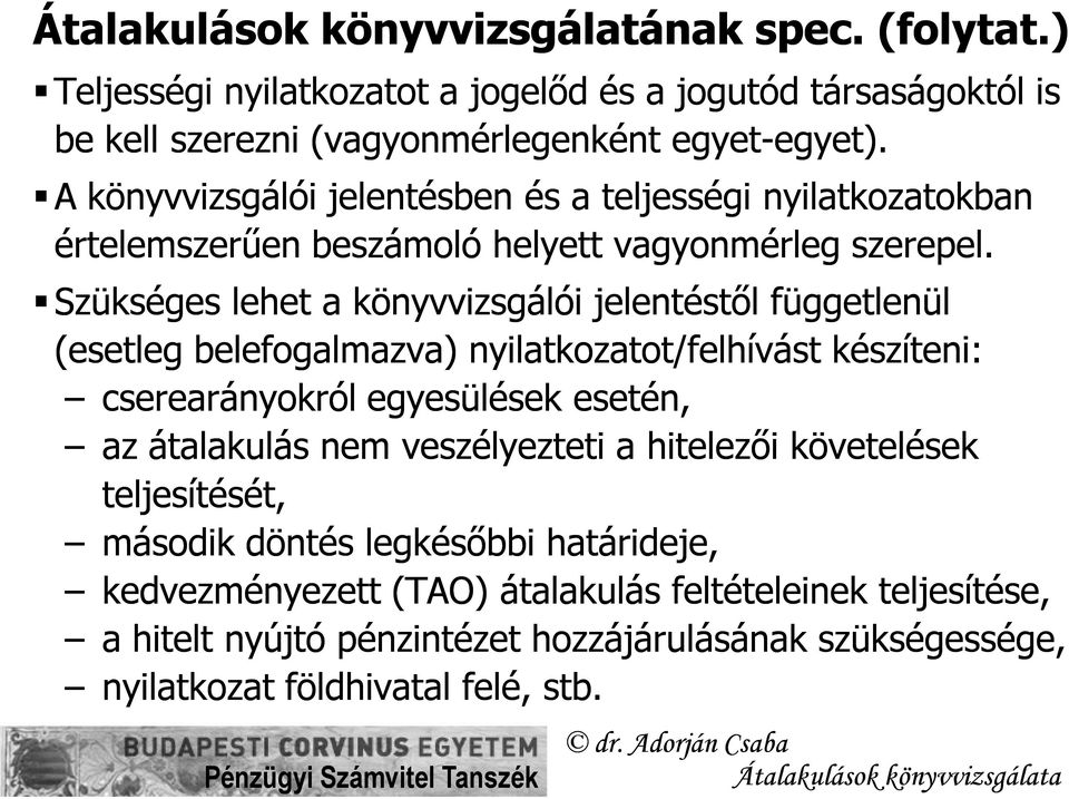 Szükséges lehet a könyvvizsgálói jelentéstől függetlenül (esetleg belefogalmazva) nyilatkozatot/felhívást készíteni: cserearányokról egyesülések esetén, az átalakulás nem