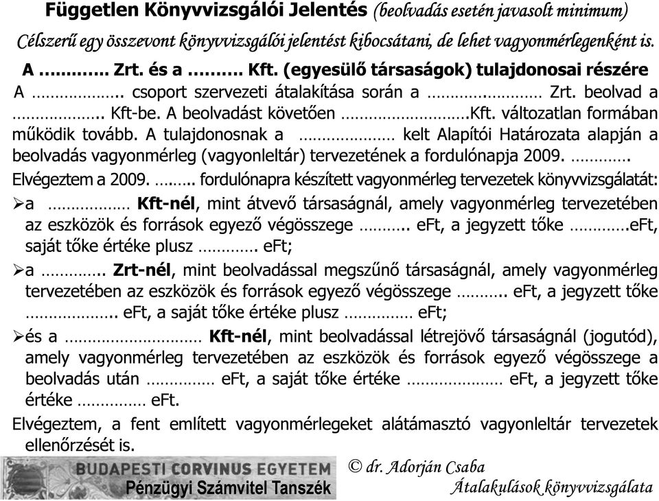 A tulajdonosnak a kelt Alapítói Határozata alapján a beolvadás vagyonmérleg (vagyonleltár) tervezetének a fordulónapja 2009.. Elvégeztem a 2009.