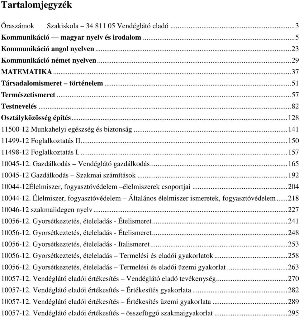 .. 150 11498-12 Foglalkoztatás I.... 157 10045-12. Gazdálkodás Vendéglátó gazdálkodás... 165 10045-12 Gazdálkodás Szakmai számítások... 192 10044-12Élelmiszer, fogyasztóvédelem élelmiszerek csoportjai.