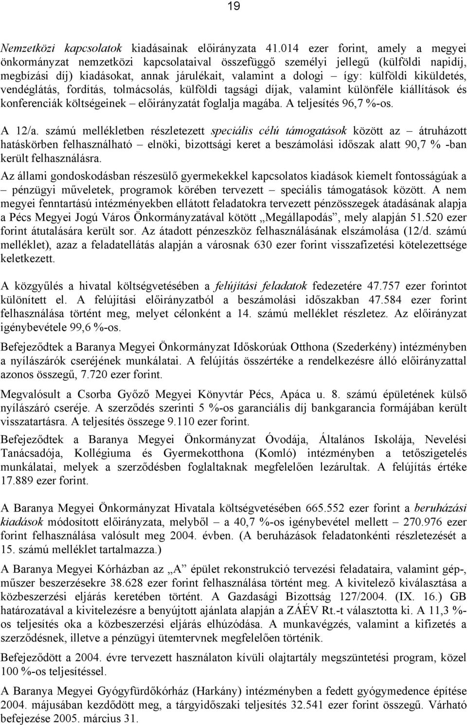 kiküldetés, vendéglátás, fordítás, tolmácsolás, külföldi tagsági díjak, valamint különféle kiállítások és konferenciák költségeinek át foglalja magába. A teljesítés 96,7 %-os. A 12/a.