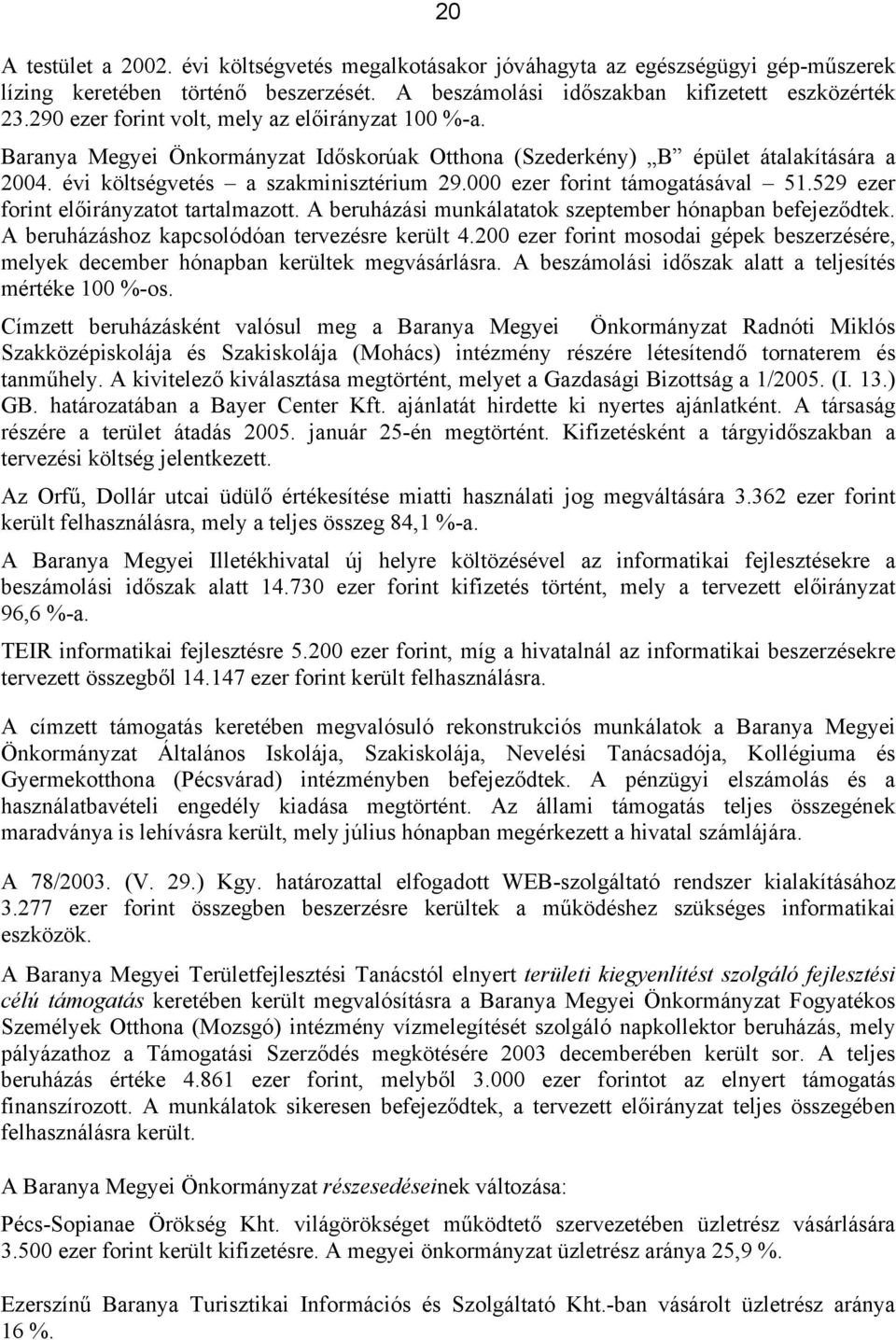 000 ezer forint támogatásával 51.529 ezer forint ot tartalmazott. A beruházási munkálatatok szeptember hónapban befejeződtek. A beruházáshoz kapcsolódóan tervezésre került 4.