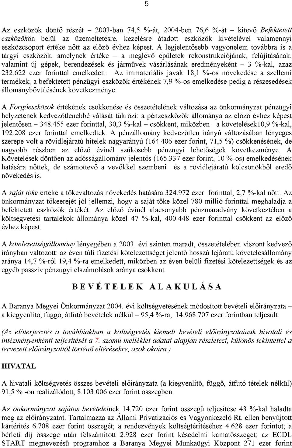 A legjelentősebb vagyonelem továbbra is a tárgyi eszközök, amelynek értéke a meglévő épületek rekonstrukciójának, felújításának, valamint új gépek, berendezések és járművek vásárlásának eredményeként