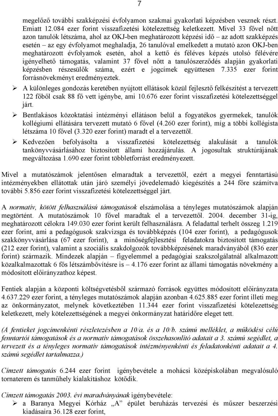 meghatározott évfolyamok esetén, ahol a kettő és féléves képzés utolsó félévére igényelhető támogatás, valamint 37 fővel nőtt a tanulószerződés alapján gyakorlati képzésben részesülők száma, ezért e