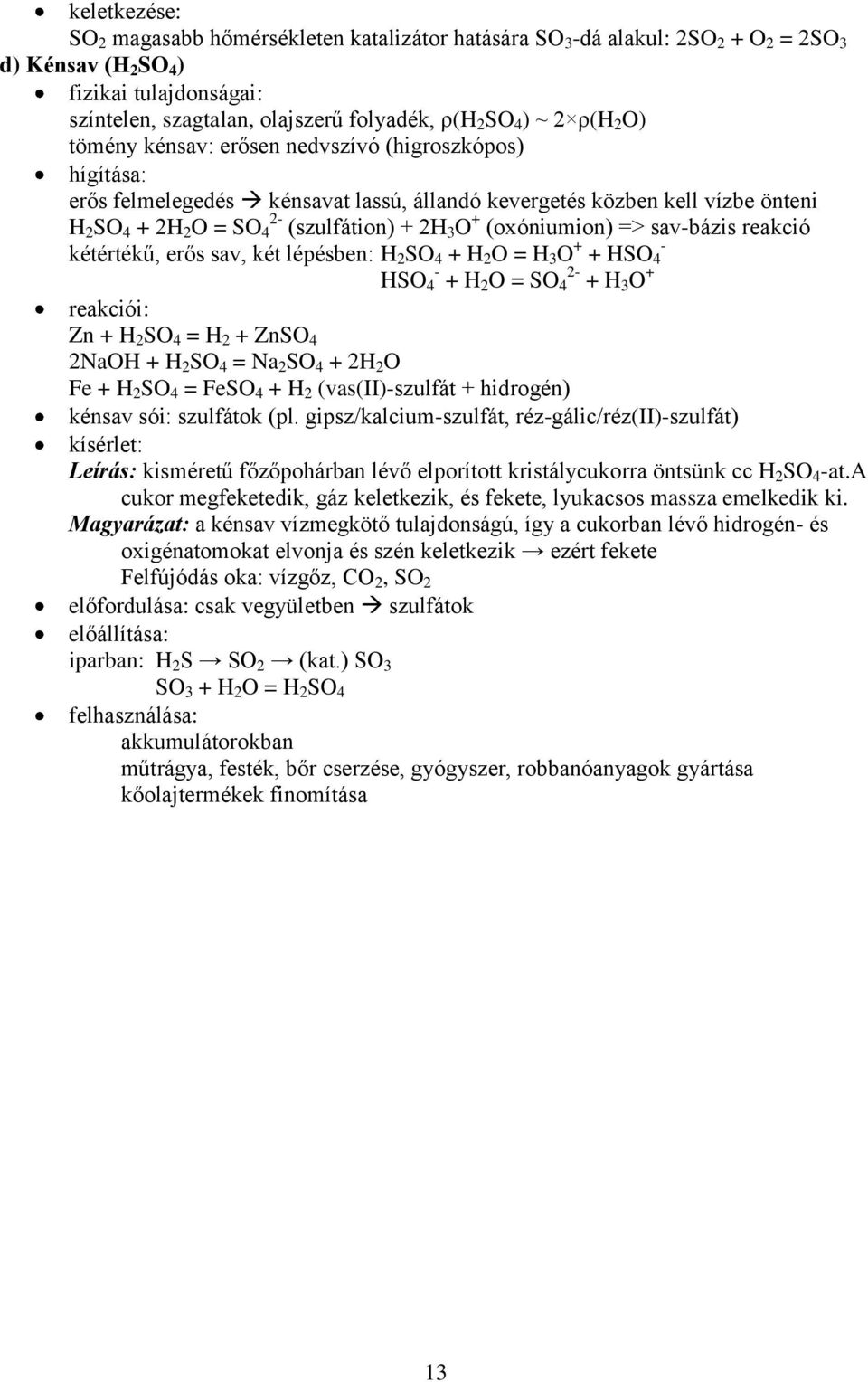 (oxóniumion) => sav-bázis reakció kétértékű, erős sav, két lépésben: H 2 SO 4 + H 2 O = H 3 O + + HSO 4 - HSO 4 - + H 2 O = SO 4 2- + H 3 O + reakciói: Zn + H 2 SO 4 = H 2 + ZnSO 4 2NaOH + H 2 SO 4 =