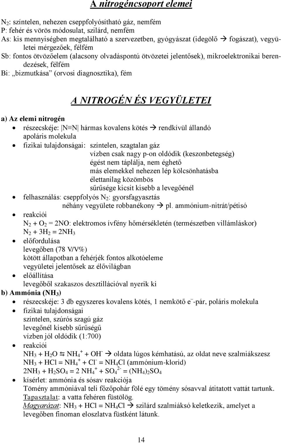 ÉS VEGYÜLETEI a) Az elemi nitrogén részecskéje: N N hármas kovalens kötés rendkívül állandó apoláris molekula fizikai tulajdonságai: színtelen, szagtalan gáz vízben csak nagy p-on oldódik