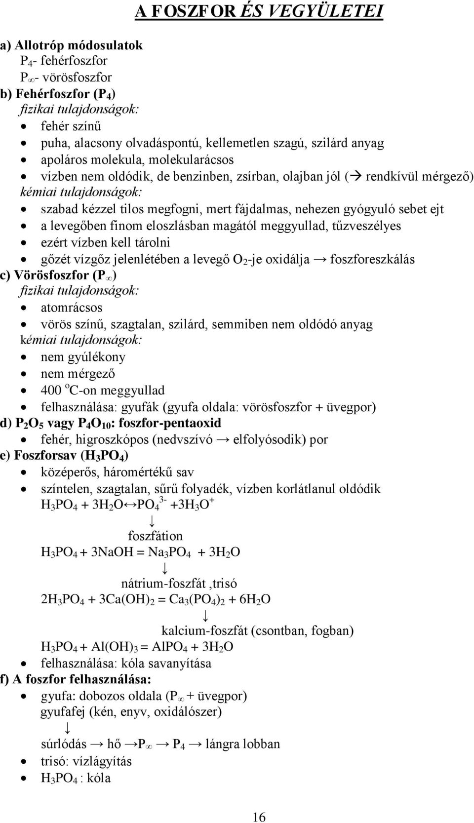 gyógyuló sebet ejt a levegőben finom eloszlásban magától meggyullad, tűzveszélyes ezért vízben kell tárolni gőzét vízgőz jelenlétében a levegő O 2 -je oxidálja foszforeszkálás c) Vörösfoszfor (P )