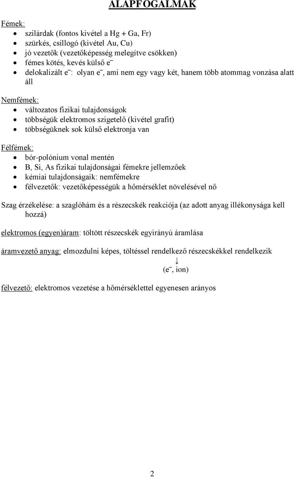 bór-polónium vonal mentén B, Si, As fizikai tulajdonságai fémekre jellemzőek kémiai tulajdonságaik: nemfémekre félvezetők: vezetőképességük a hőmérséklet növelésével nő Szag érzékelése: a szaglóhám