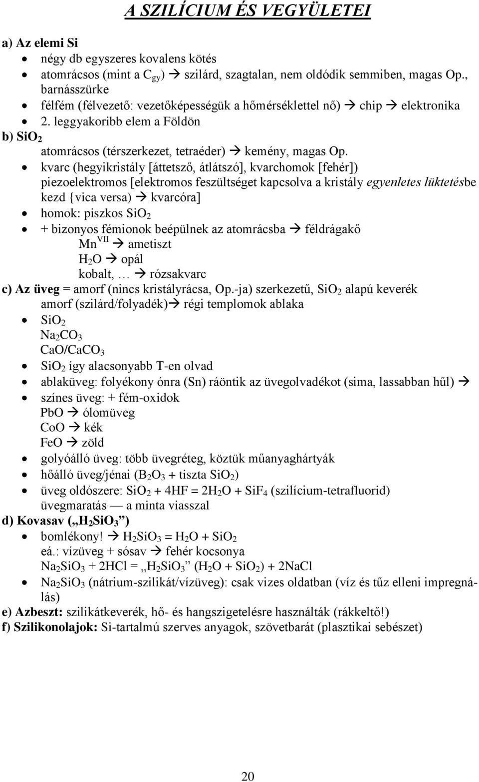 kvarc (hegyikristály [áttetsző, átlátszó], kvarchomok [fehér]) piezoelektromos [elektromos feszültséget kapcsolva a kristály egyenletes lüktetésbe kezd {vica versa) kvarcóra] homok: piszkos SiO 2 +