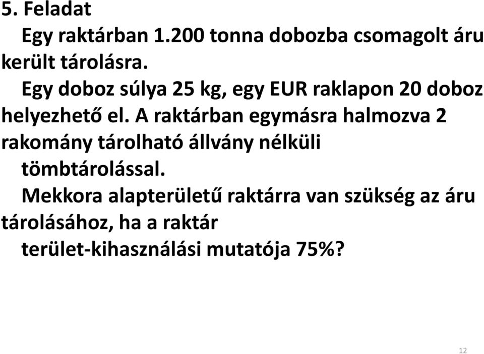 A raktárban egymásra halmozva 2 rakomány tárolható állvány nélküli tömbtárolással.