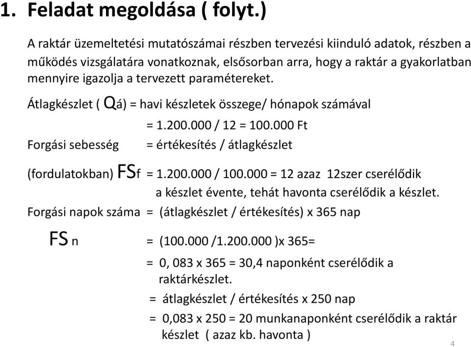 paramétereket. Átlagkészlet ( Qá) = havi készletek összege/ hónapok számával Forgási sebesség = 1.200.000 / 12 = 100.000 Ft = értékesítés / átlagkészlet (fordulatokban) FSf = 1.200.000 / 100.