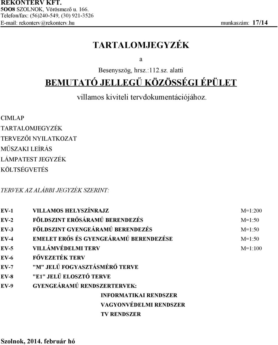 FÖLDSZINT ERŐSÁRAMÚ BERENDEZÉS M=1:50 EV-3 FÖLDSZINT GYENGEÁRAMÚ BERENDEZÉS M=1:50 EV-4 EMELET ERŐS ÉS GYENGEÁRAMÚ BERENDEZÉSE M=1:50 EV-5 VILLÁMVÉDELMI TERV