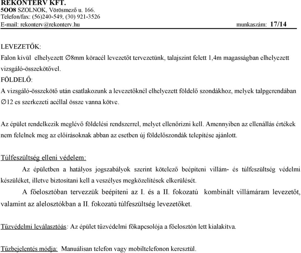 12 es szerkezeti acéllal össze vanna kötve. Az épület rendelkezik meglévő földelési rendszerrel, melyet ellenőrizni kell.