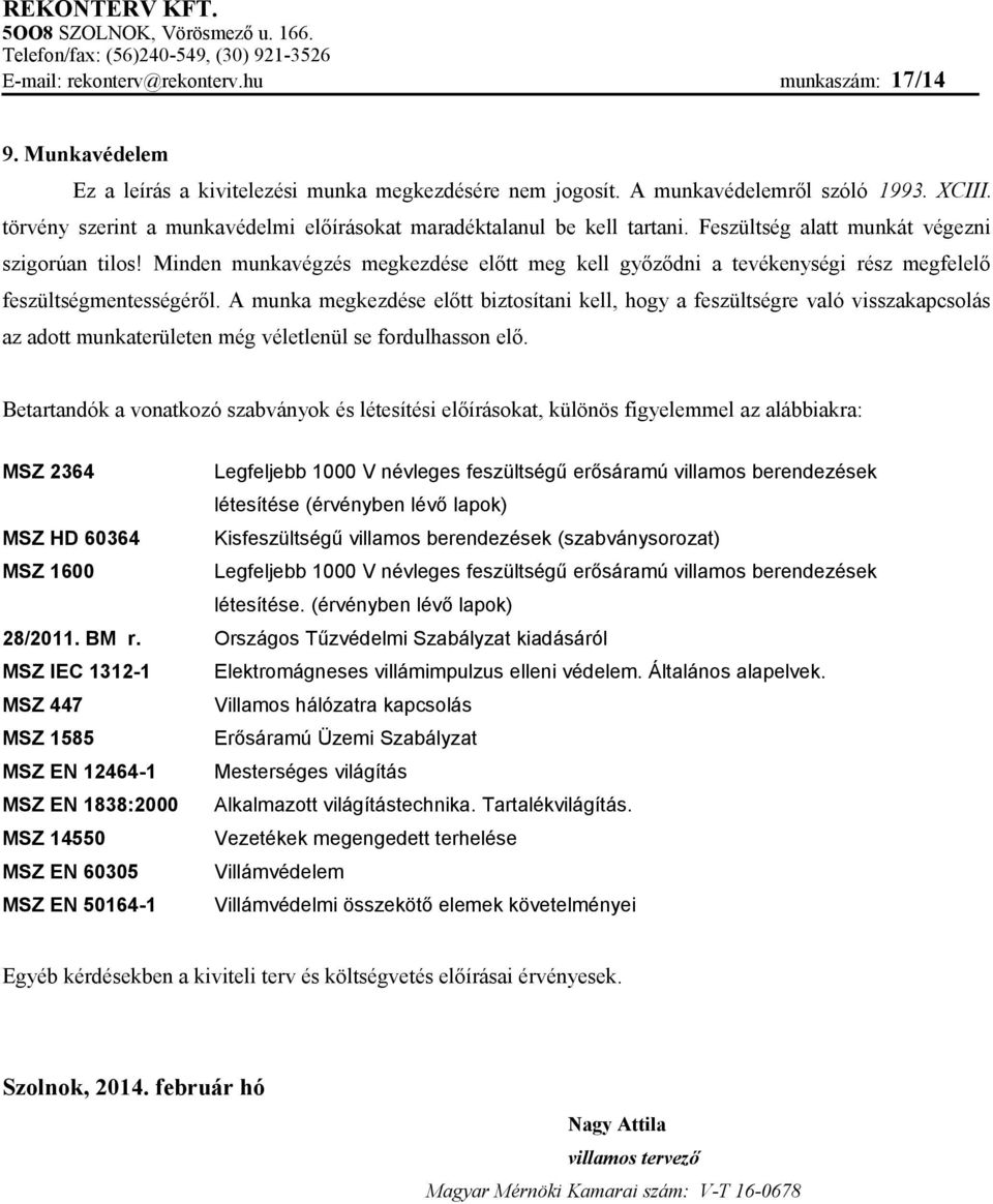 A munka megkezdése előtt biztosítani kell, hogy a feszültségre való visszakapcsolás az adott munkaterületen még véletlenül se fordulhasson elő.