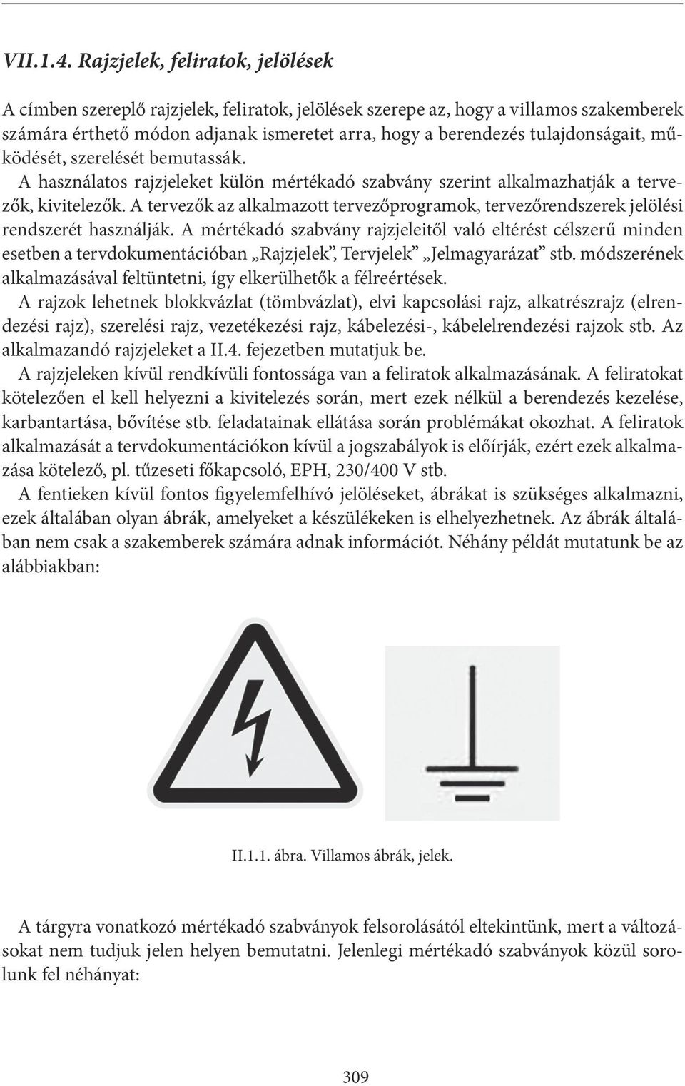 tulajdonságait, működését, szerelését bemutassák. A használatos rajzjeleket külön mértékadó szabvány szerint alkalmazhatják a tervezők, kivitelezők.