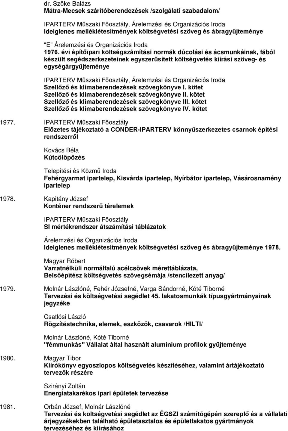 évi építőipari költségszámítási normák dúcolási és ácsmunkáinak, fából készült segédszerkezeteinek egyszerűsített költségvetés kiírási szöveg- és egységárgyűjteménye IPARTERV Műszaki Főosztály,