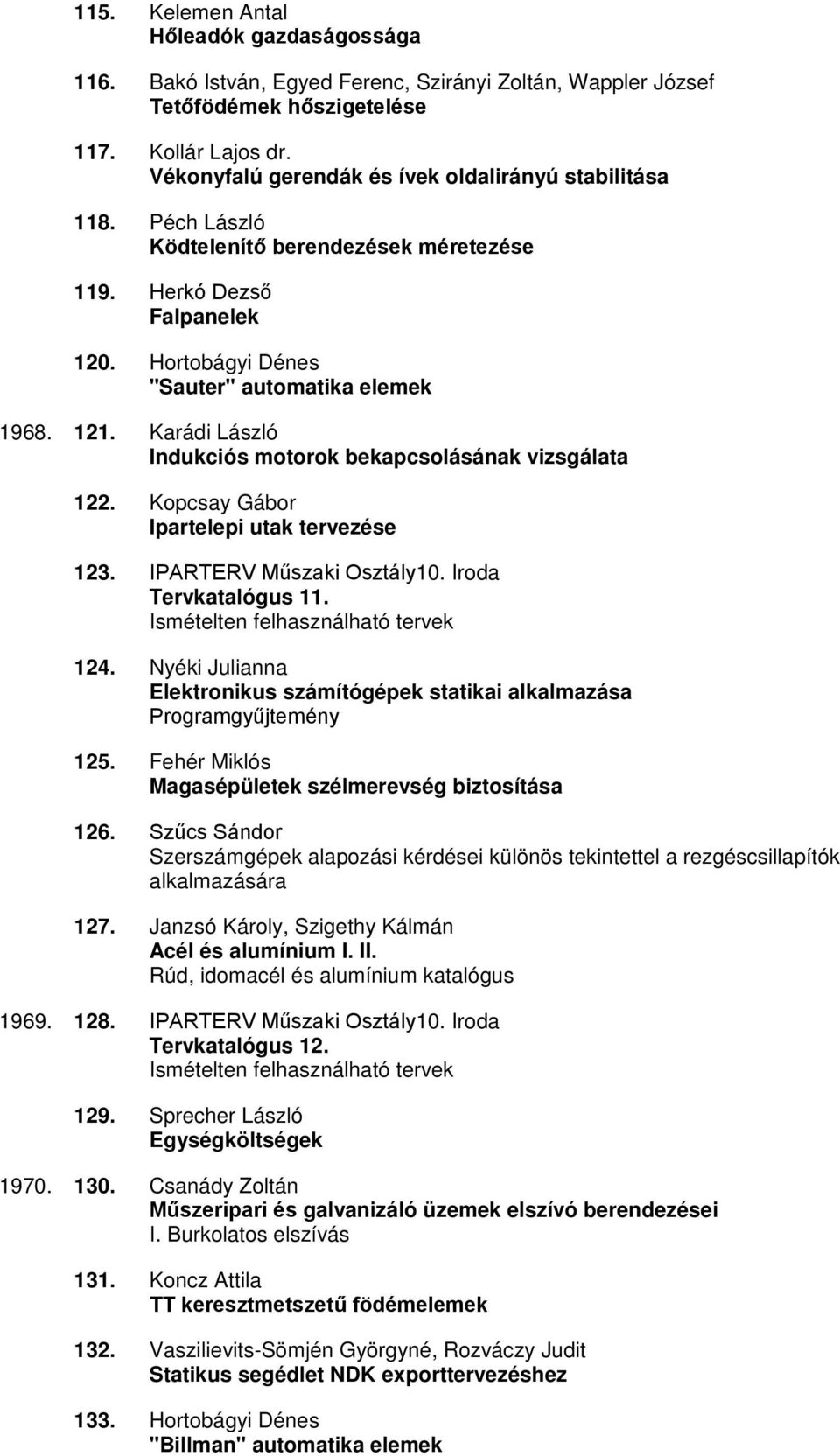 Karádi László Indukciós motorok bekapcsolásának vizsgálata 122. Kopcsay Gábor Ipartelepi utak tervezése 123. 10. Iroda Tervkatalógus 11. 124.