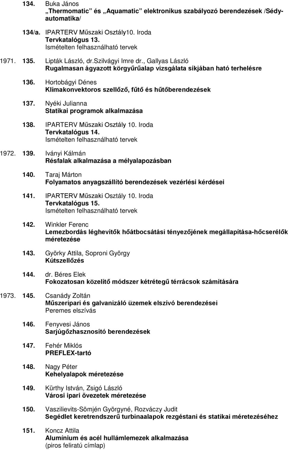 Nyéki Julianna Statikai programok alkalmazása 138. 10. Iroda Tervkatalógus 14. 1972. 139. Iványi Kálmán Résfalak alkalmazása a mélyalapozásban 140.