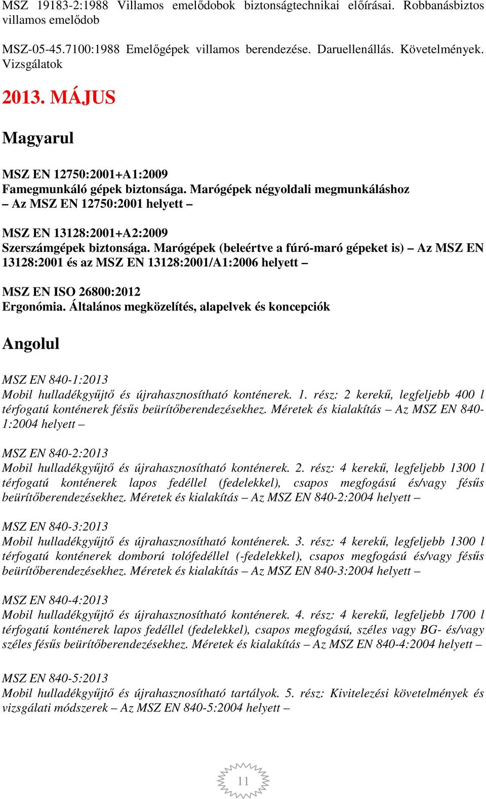 Marógépek négyoldali megmunkáláshoz Az MSZ EN 12750:2001 helyett MSZ EN 13128:2001+A2:2009 Szerszámgépek biztonsága.