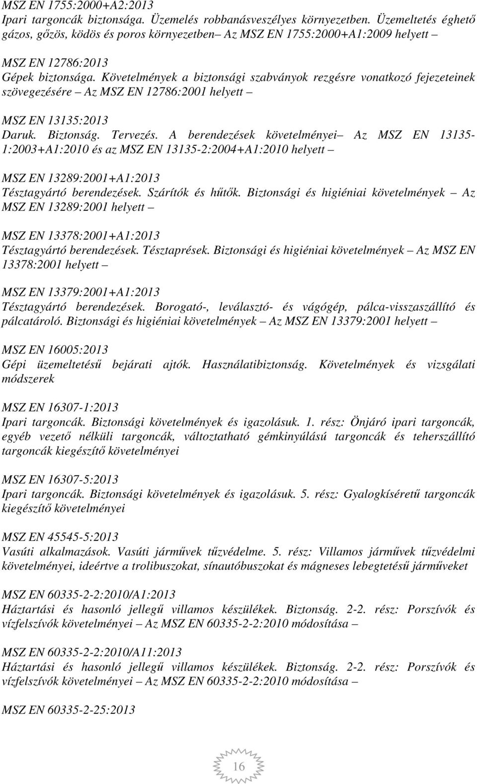 Követelmények a biztonsági szabványok rezgésre vonatkozó fejezeteinek szövegezésére Az MSZ EN 12786:2001 helyett MSZ EN 13135:2013 Daruk. Biztonság. Tervezés.