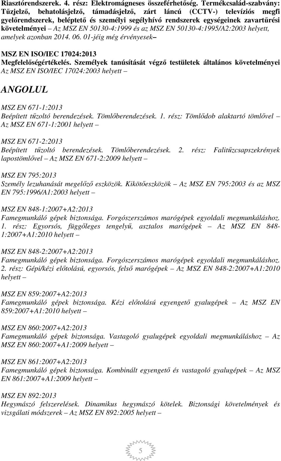 Az MSZ EN 50130-4:1999 és az MSZ EN 50130-4:1995/A2:2003 helyett, amelyek azonban 2014. 06. 01-jéig még érvényesek MSZ EN ISO/IEC 17024:2013 Megfelelőségértékelés.