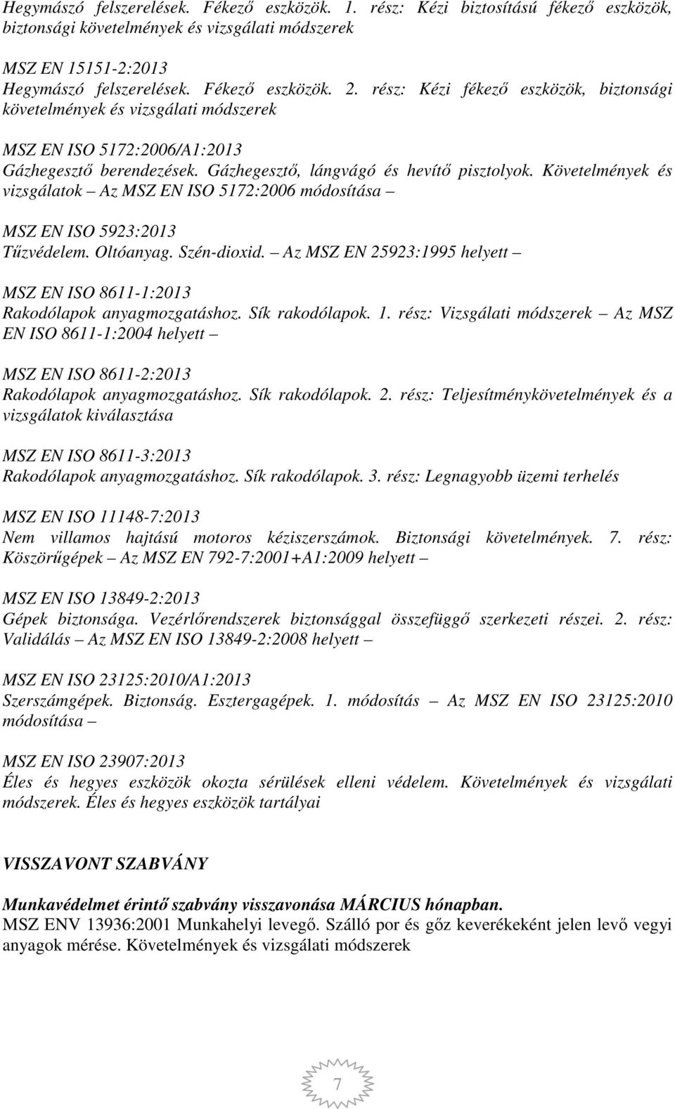 Követelmények és vizsgálatok Az MSZ EN ISO 5172:2006 módosítása MSZ EN ISO 5923:2013 Tűzvédelem. Oltóanyag. Szén-dioxid.