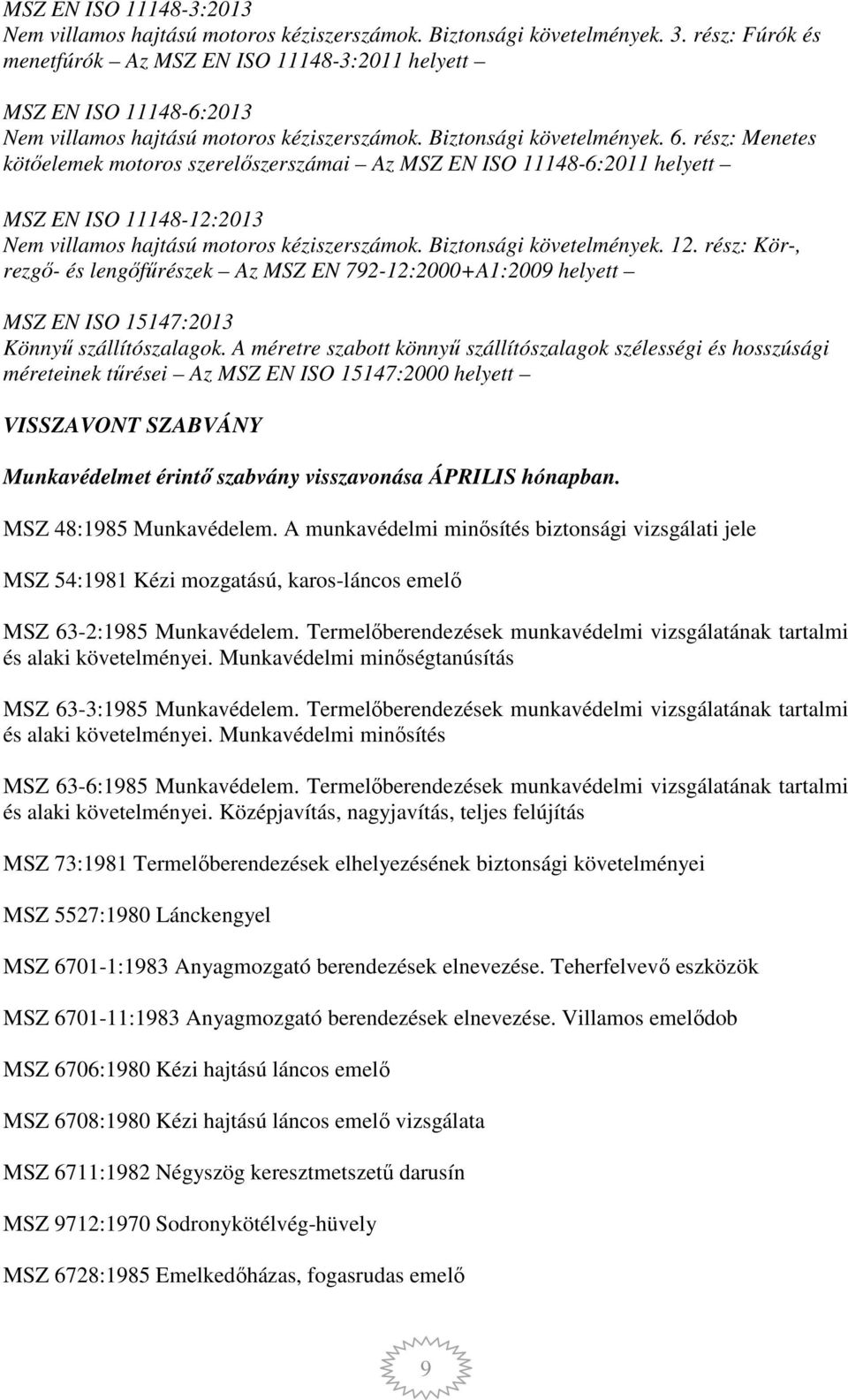 rész: Menetes kötőelemek motoros szerelőszerszámai Az MSZ EN ISO 11148-6:2011 helyett MSZ EN ISO 11148-12:2013 Nem villamos hajtású motoros kéziszerszámok. Biztonsági követelmények. 12.