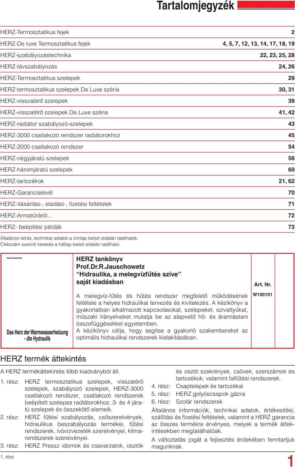 radiátorokhoz 45 HERZ-2000 csatlakozó rendszer 54 HERZ-négyjáratú szelepek 56 HERZ-háromjáratú szelepek 60 HERZ-tartozékok 2, 62 HERZ-Garancialevél 70 HERZ-Vásárlási-, eladási-, fizetési feltételek 7