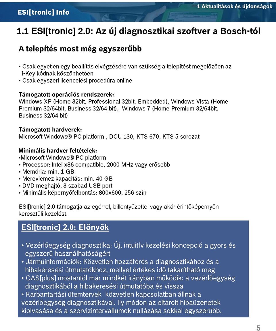 licencelési procedúra online Támogatott operációs ek: Windows XP (Home 32bit, Professional 32bit, Embedded), Windows Vista (Home Premium 32/64bit, Business 32/64 bit), Windows 7 (Home Premium