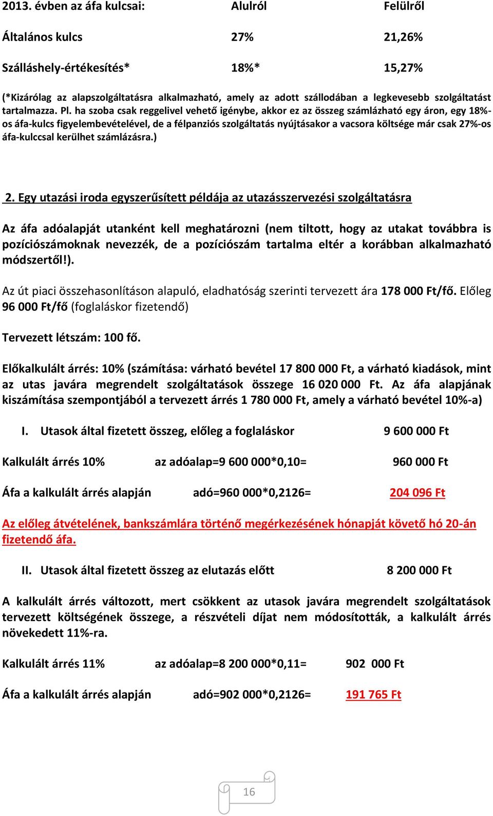 ha szoba csak reggelivel vehető igénybe, akkor ez az összeg számlázható egy áron, egy 18%- os áfa-kulcs figyelembevételével, de a félpanziós szolgáltatás nyújtásakor a vacsora költsége már csak