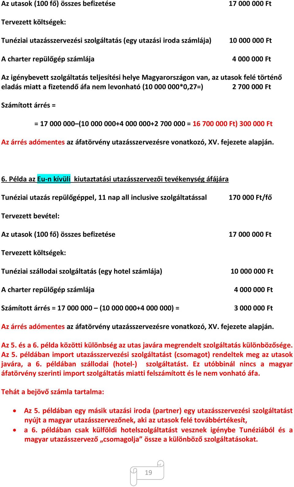 000+4 000 000+2 700 000 = 16 700 000 Ft) 300 000 Ft Az árrés adómentes az áfatörvény utazásszervezésre vonatkozó, XV. fejezete alapján. 6.