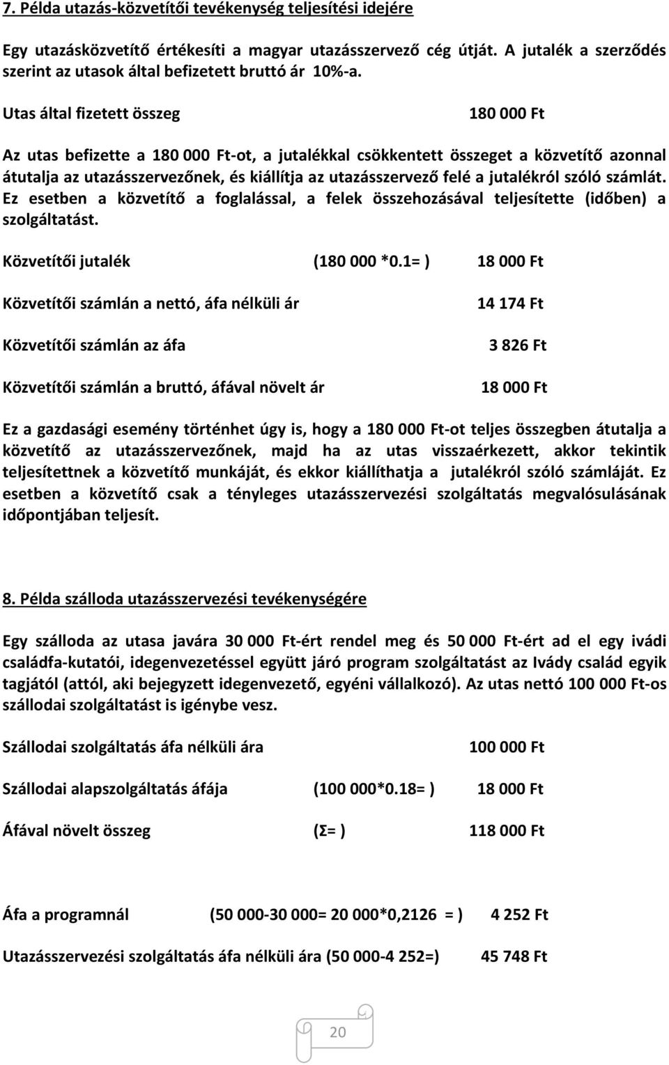 jutalékról szóló számlát. Ez esetben a közvetítő a foglalással, a felek összehozásával teljesítette (időben) a szolgáltatást. Közvetítői jutalék (180 000 *0.