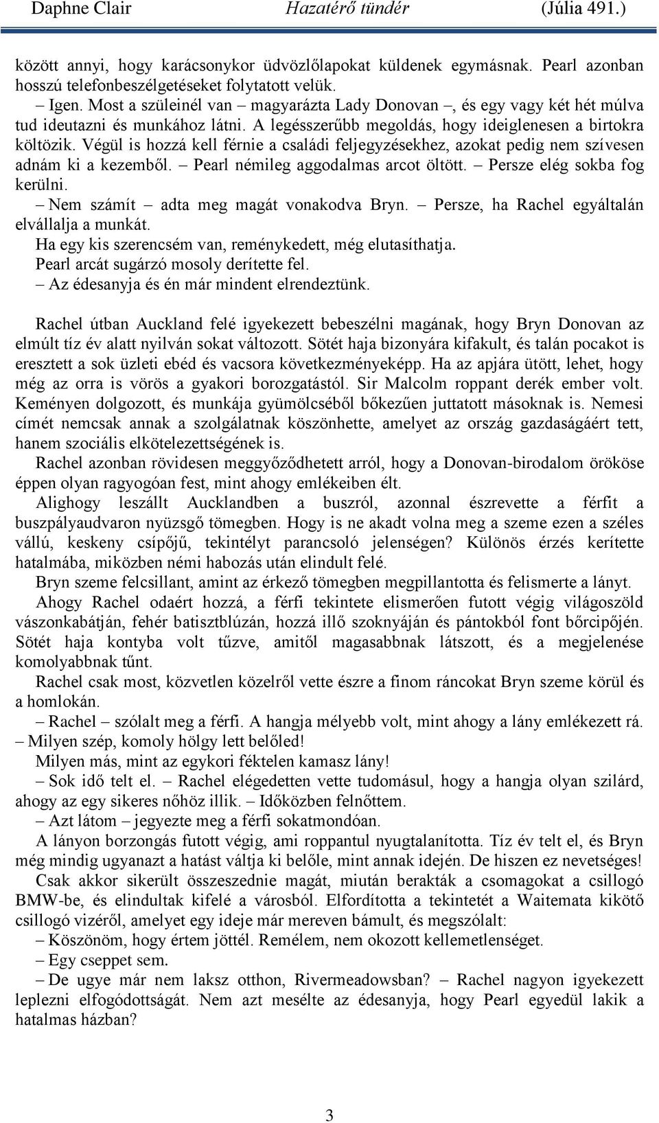 Végül is hozzá kell férnie a családi feljegyzésekhez, azokat pedig nem szívesen adnám ki a kezemből. Pearl némileg aggodalmas arcot öltött. Persze elég sokba fog kerülni.