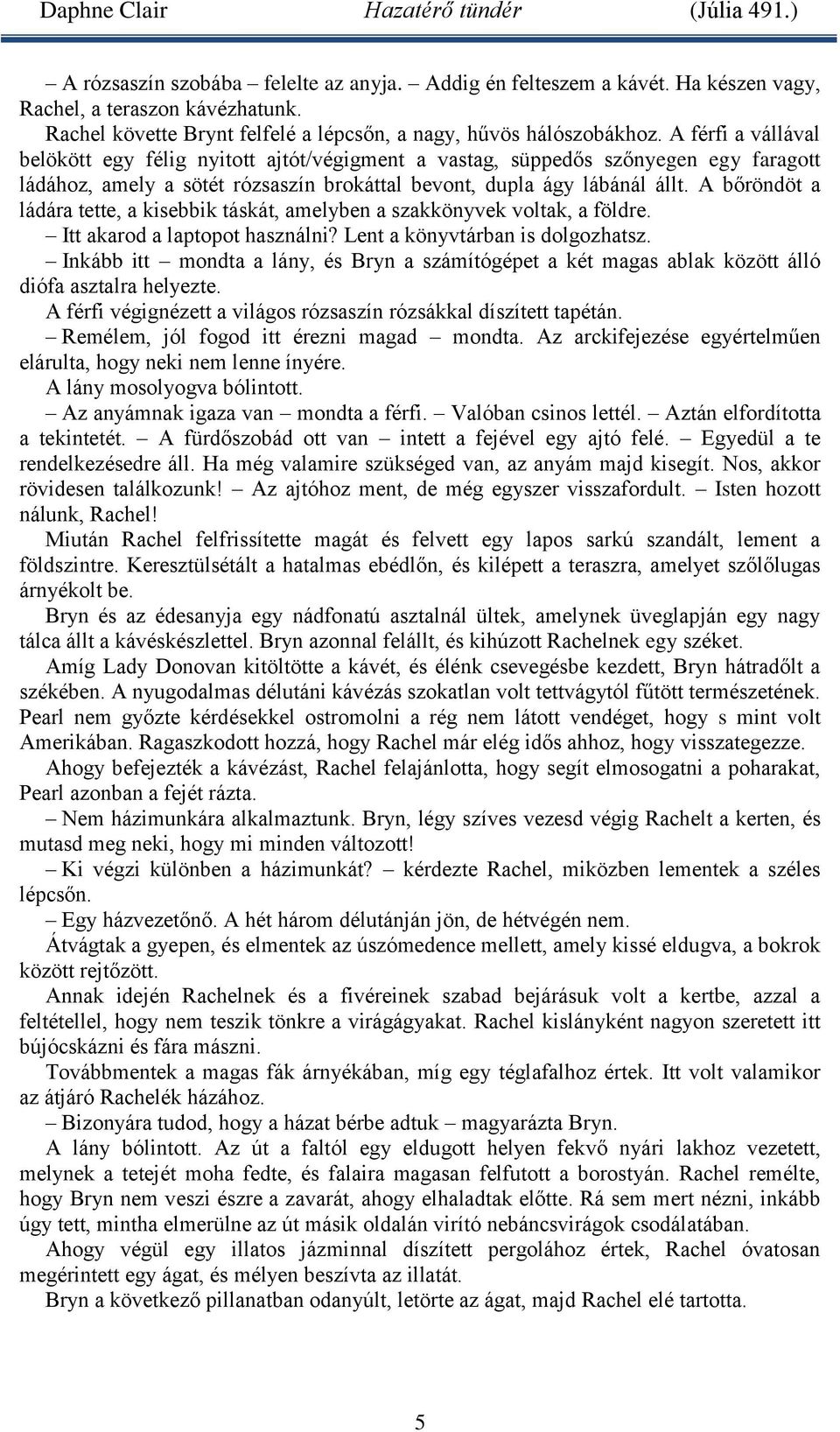 A bőröndöt a ládára tette, a kisebbik táskát, amelyben a szakkönyvek voltak, a földre. Itt akarod a laptopot használni? Lent a könyvtárban is dolgozhatsz.