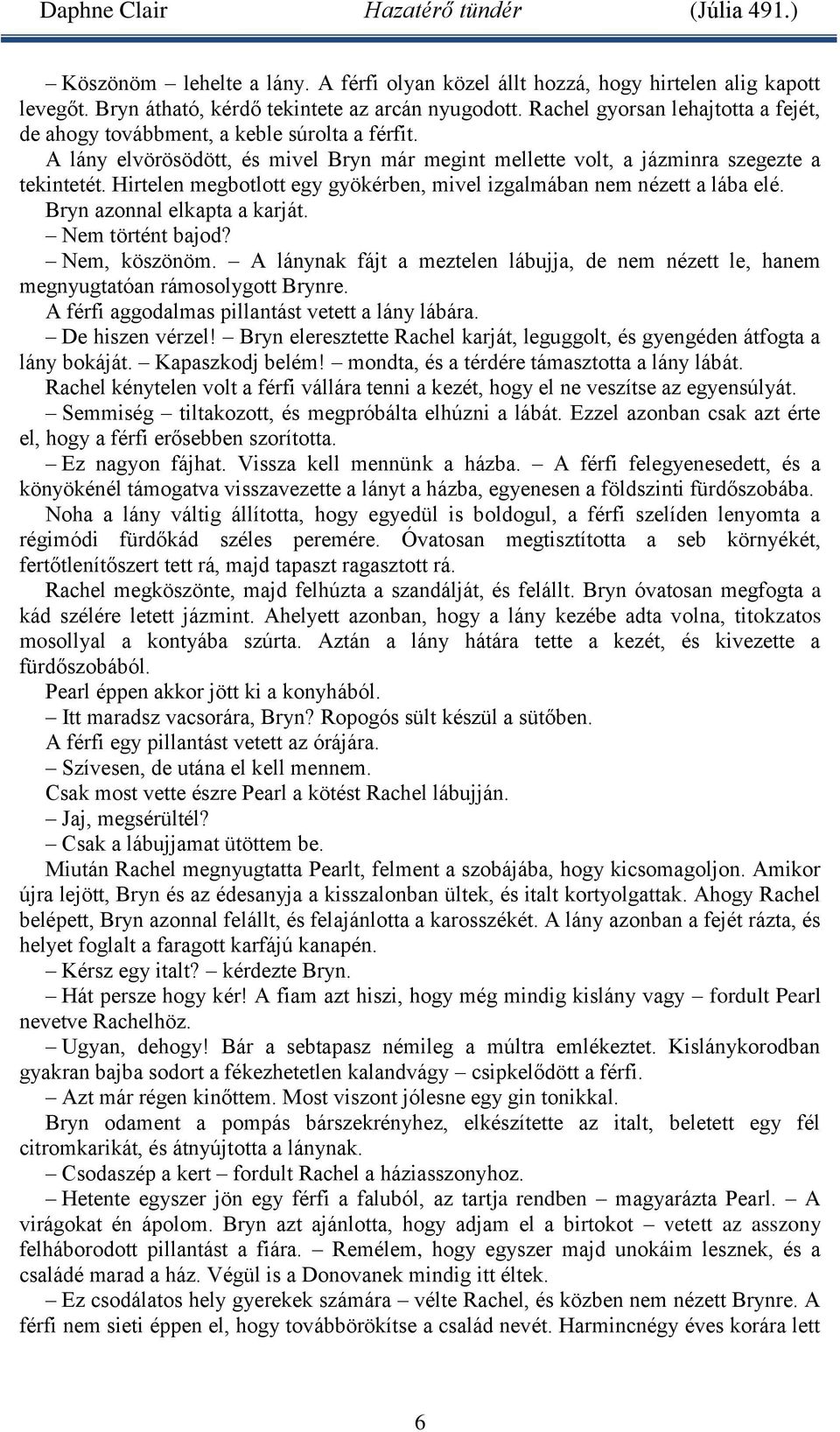 Hirtelen megbotlott egy gyökérben, mivel izgalmában nem nézett a lába elé. Bryn azonnal elkapta a karját. Nem történt bajod? Nem, köszönöm.