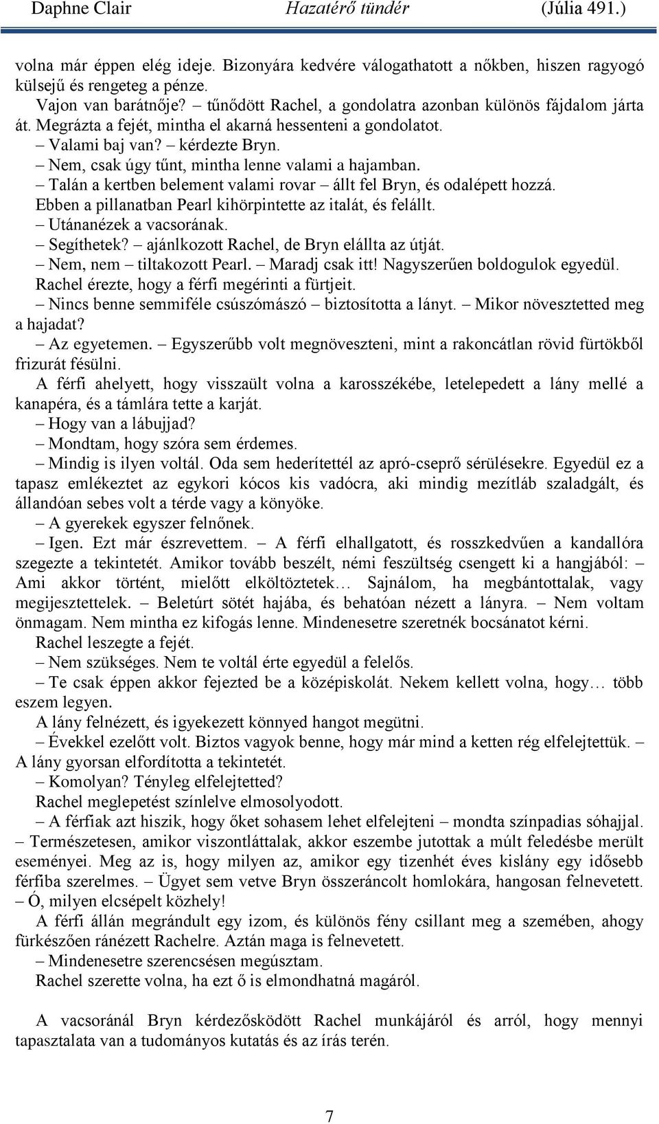 Talán a kertben belement valami rovar állt fel Bryn, és odalépett hozzá. Ebben a pillanatban Pearl kihörpintette az italát, és felállt. Utánanézek a vacsorának. Segíthetek?