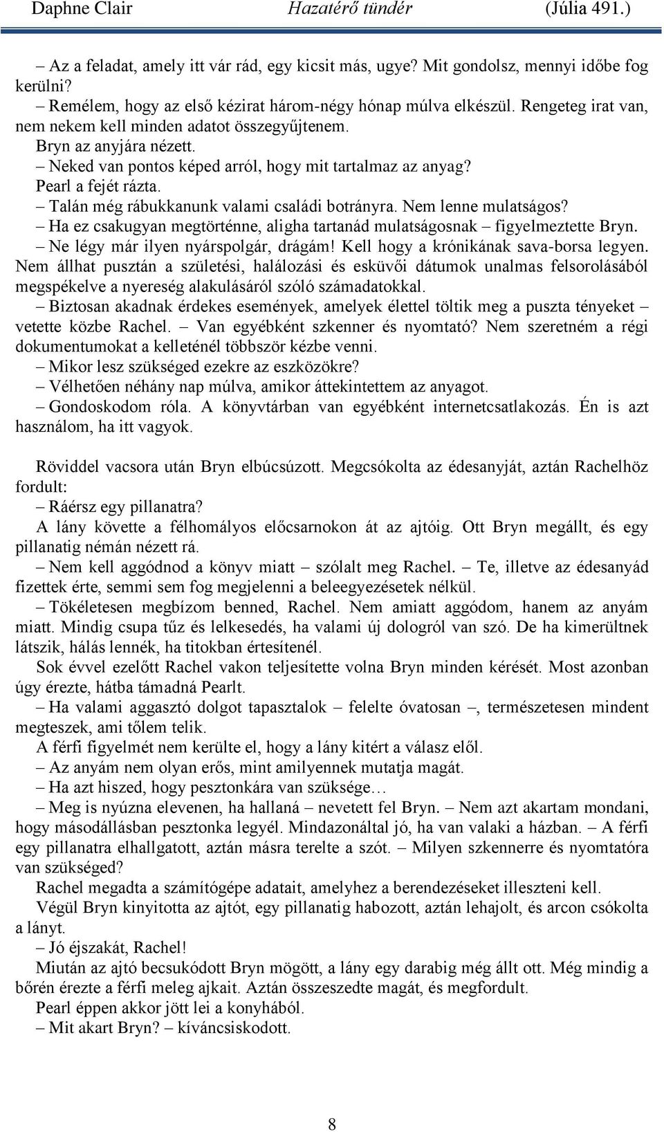 Talán még rábukkanunk valami családi botrányra. Nem lenne mulatságos? Ha ez csakugyan megtörténne, aligha tartanád mulatságosnak figyelmeztette Bryn. Ne légy már ilyen nyárspolgár, drágám!