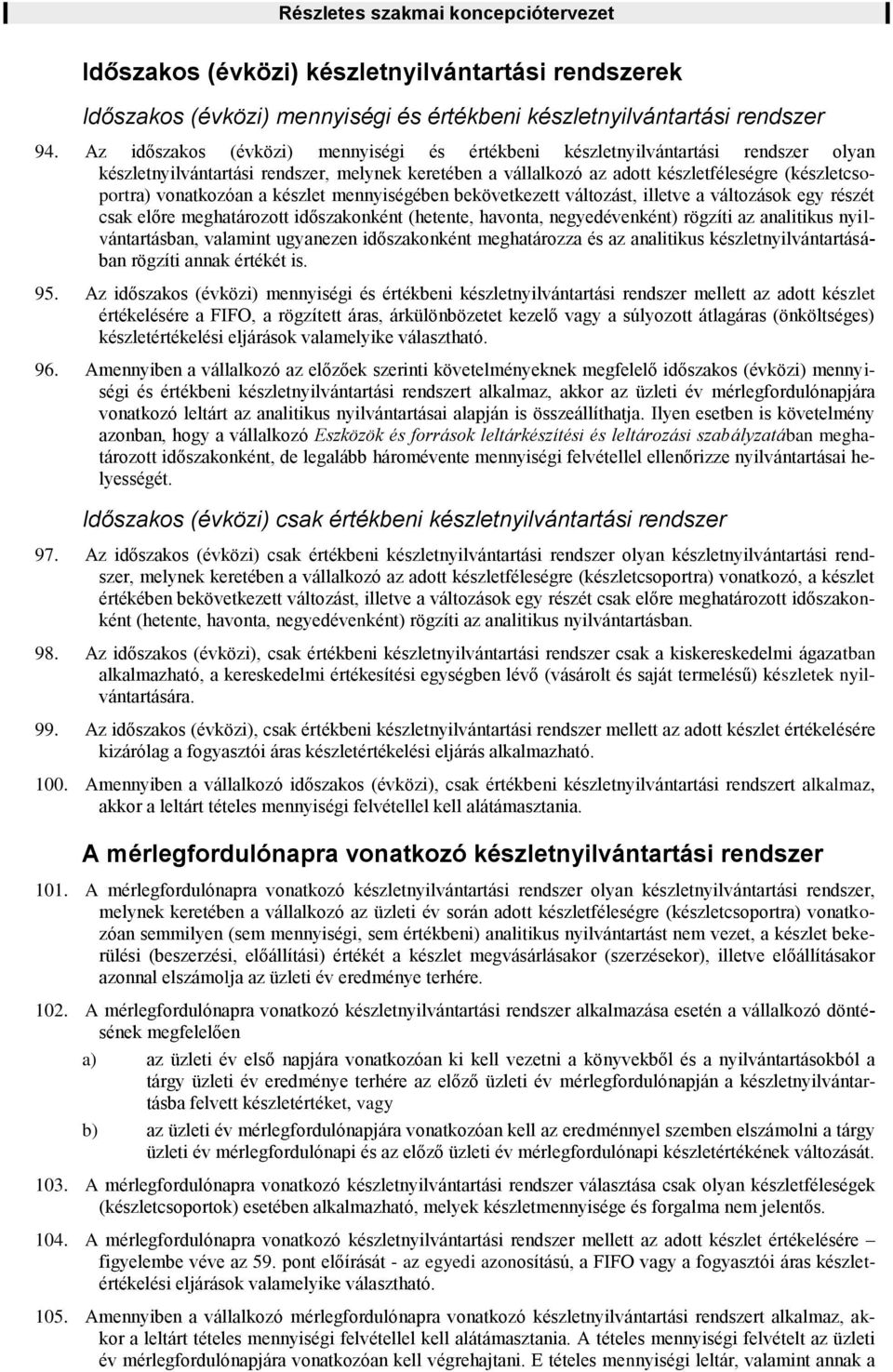 vonatkozóan a készlet mennyiségében bekövetkezett változást, illetve a változások egy részét csak előre meghatározott időszakonként (hetente, havonta, negyedévenként) rögzíti az analitikus