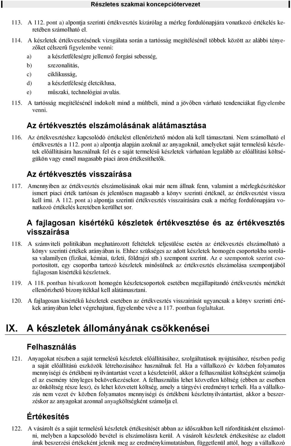 c) ciklikusság, d) a készletféleség életciklusa, e) műszaki, technológiai avulás. 115. A tartósság megítélésénél indokolt mind a múltbeli, mind a jövőben várható tendenciákat figyelembe venni.