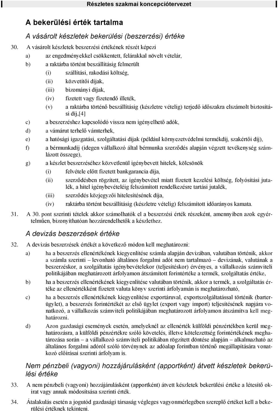 (ii) (iii) (iv) közvetítői díjak, bizományi díjak, fizetett vagy fizetendő illeték, (v) a raktárba történő beszállításig (készletre vételig) terjedő időszakra elszámolt biztosítási díj,[4] c) a