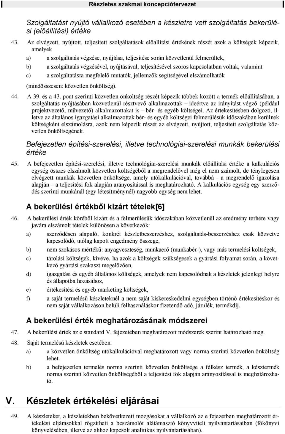 szolgáltatás végzésével, nyújtásával, teljesítésével szoros kapcsolatban voltak, valamint c) a szolgáltatásra megfelelő mutatók, jellemzők segítségével elszámolhatók (mindösszesen: közvetlen