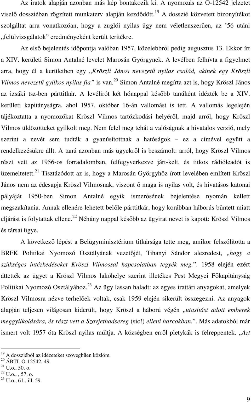 Az első bejelentés időpontja valóban 1957, közelebbről pedig augusztus 13. Ekkor írt a XIV. kerületi Simon Antalné levelet Marosán Györgynek.