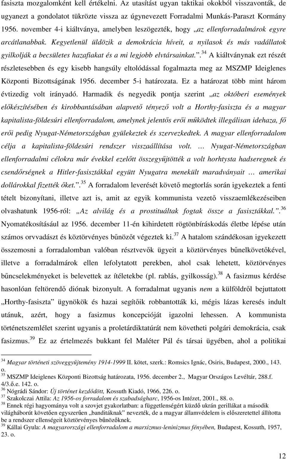 Kegyetlenül üldözik a demokrácia híveit, a nyilasok és más vadállatok gyilkolják a becsületes hazafiakat és a mi legjobb elvtársainkat.