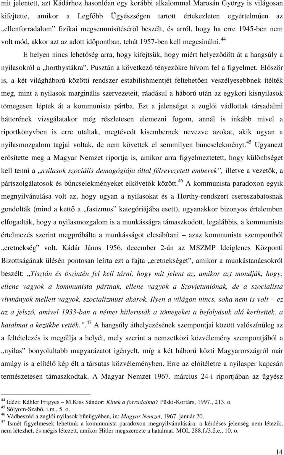 44 E helyen nincs lehetőség arra, hogy kifejtsük, hogy miért helyeződött át a hangsúly a nyilasokról a horthystákra. Pusztán a következő tényezőkre hívom fel a figyelmet.