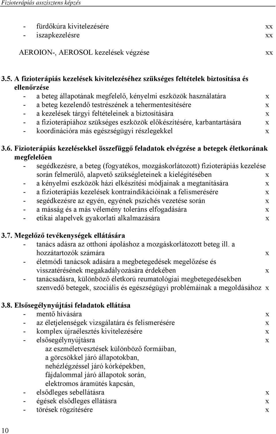 tehermentesítésére x - a kezelések tárgyi feltételeinek a biztosítására x - a fizioterápiához szükséges eszközök előkészítésére, karbantartására x - koordinációra más egészségügyi részlegekkel x 3.6.