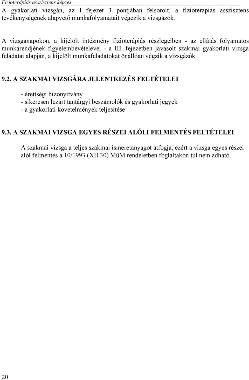 fejezetben javasolt szakmai gyakorlati vizsga feladatai alapján, a kijelölt munkafeladatokat önállóan végzik a vizsgázók. 9.2.