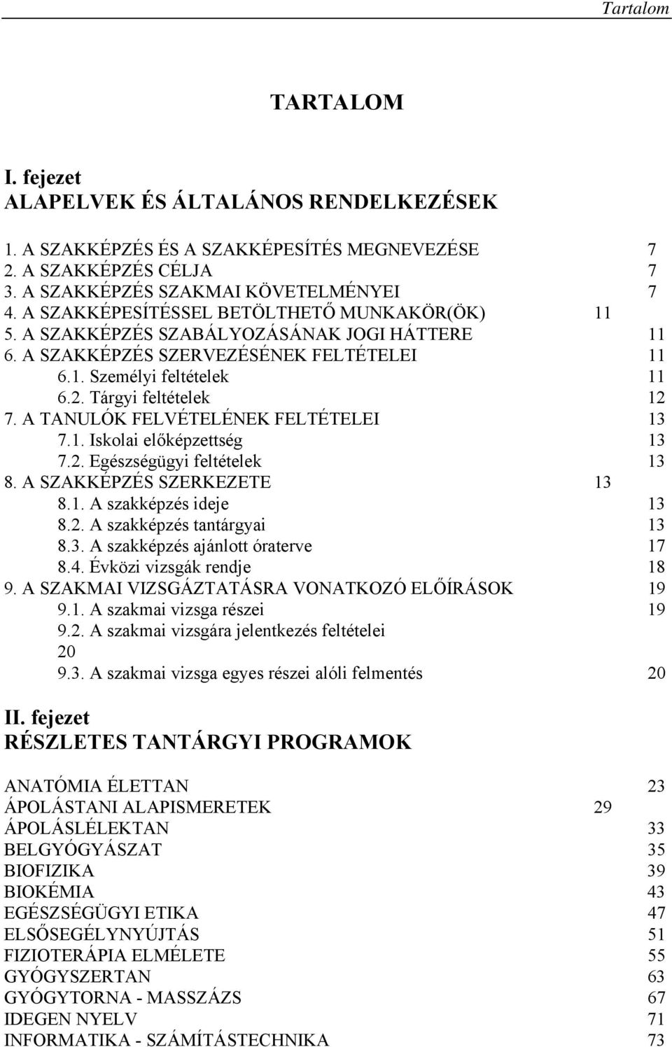 A TANULÓK FELVÉTELÉNEK FELTÉTELEI 13 7.1. Iskolai előképzettség 13 7.2. Egészségügyi feltételek 13 8. A SZAKKÉPZÉS SZERKEZETE 13 8.1. A szakképzés ideje 13 8.2. A szakképzés tantárgyai 13 8.3. A szakképzés ajánlott óraterve 17 8.